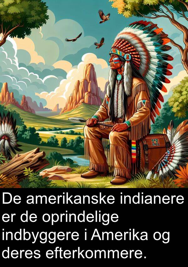 efterkommere: De amerikanske indianere er de oprindelige indbyggere i Amerika og deres efterkommere.