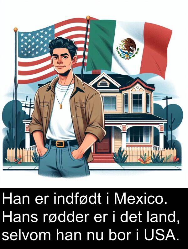 selvom: Han er indfødt i Mexico. Hans rødder er i det land, selvom han nu bor i USA.