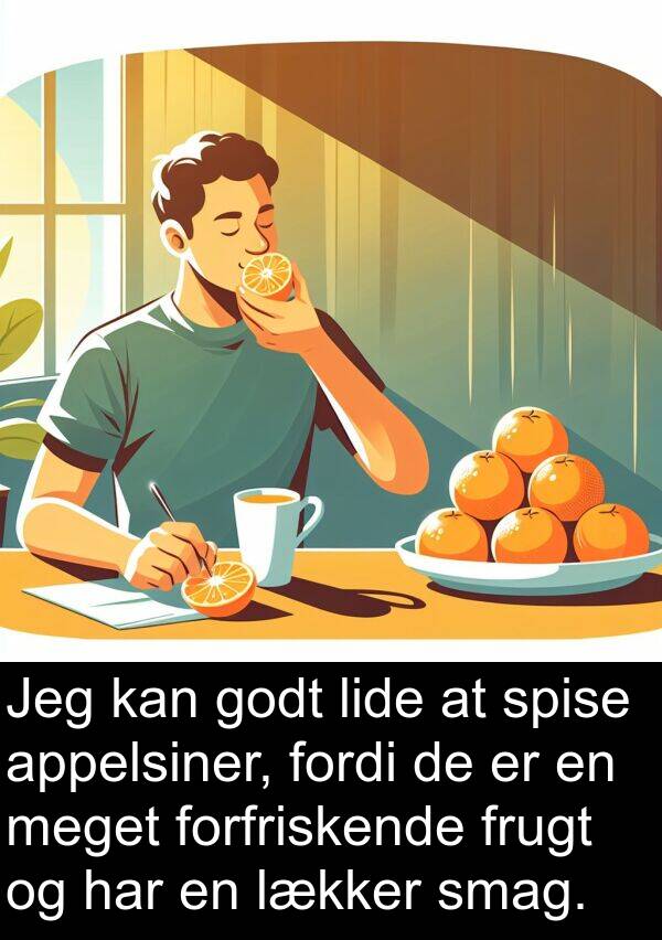 forfriskende: Jeg kan godt lide at spise appelsiner, fordi de er en meget forfriskende frugt og har en lækker smag.