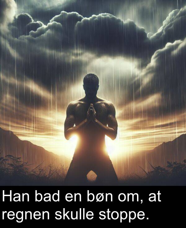 bad: Han bad en bøn om, at regnen skulle stoppe.