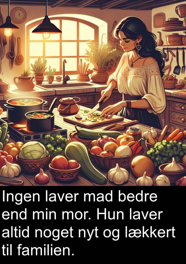 mad: Ingen laver mad bedre end min mor. Hun laver altid noget nyt og lækkert til familien.