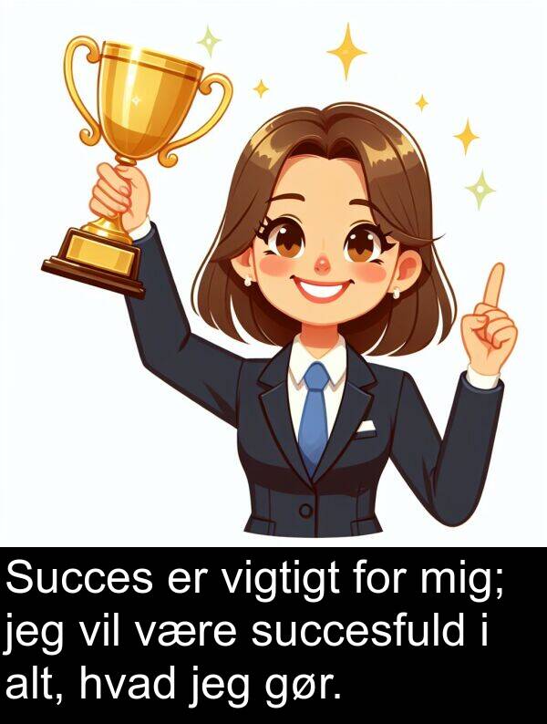 vigtigt: Succes er vigtigt for mig; jeg vil være succesfuld i alt, hvad jeg gør.