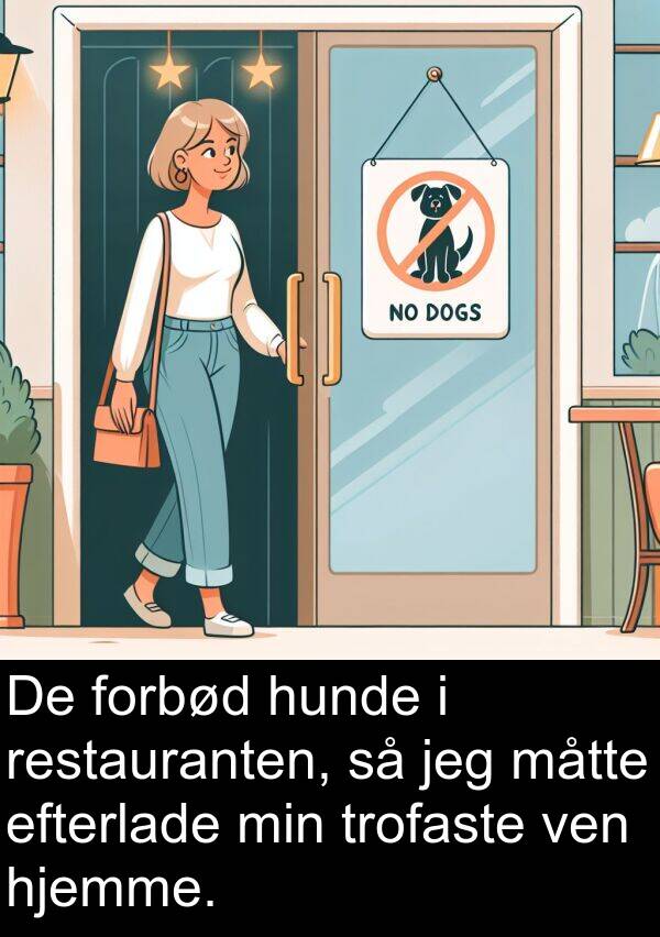 ven: De forbød hunde i restauranten, så jeg måtte efterlade min trofaste ven hjemme.