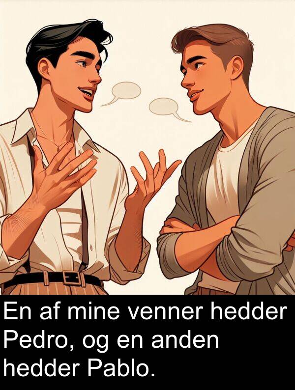 venner: En af mine venner hedder Pedro, og en anden hedder Pablo.