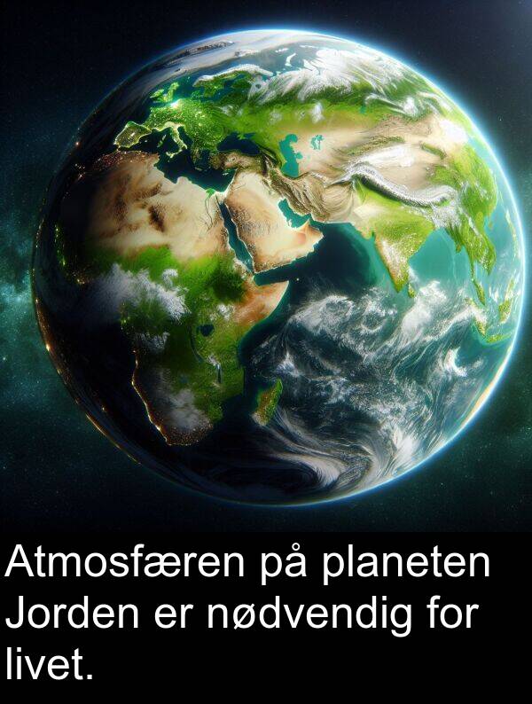 nødvendig: Atmosfæren på planeten Jorden er nødvendig for livet.