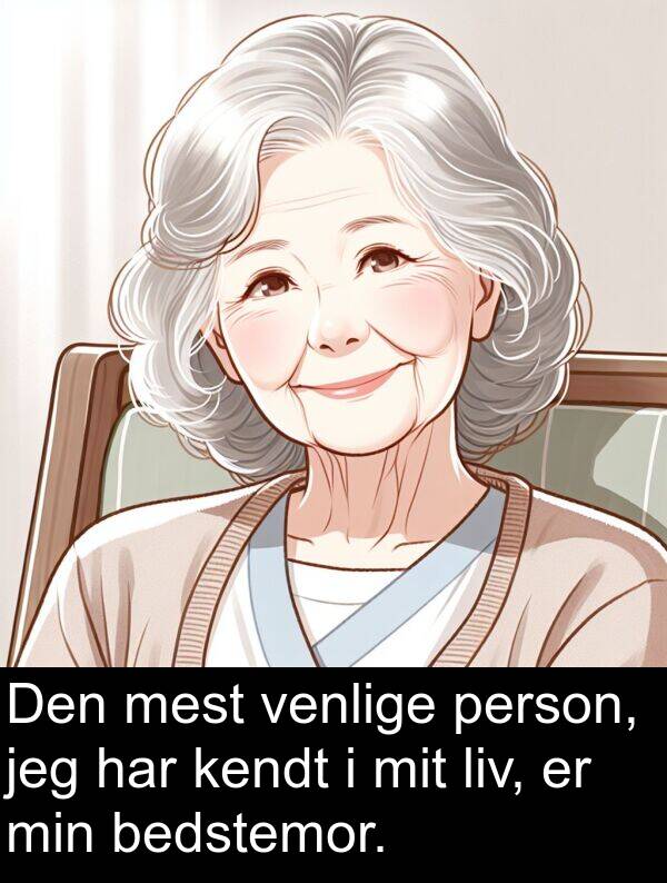 kendt: Den mest venlige person, jeg har kendt i mit liv, er min bedstemor.