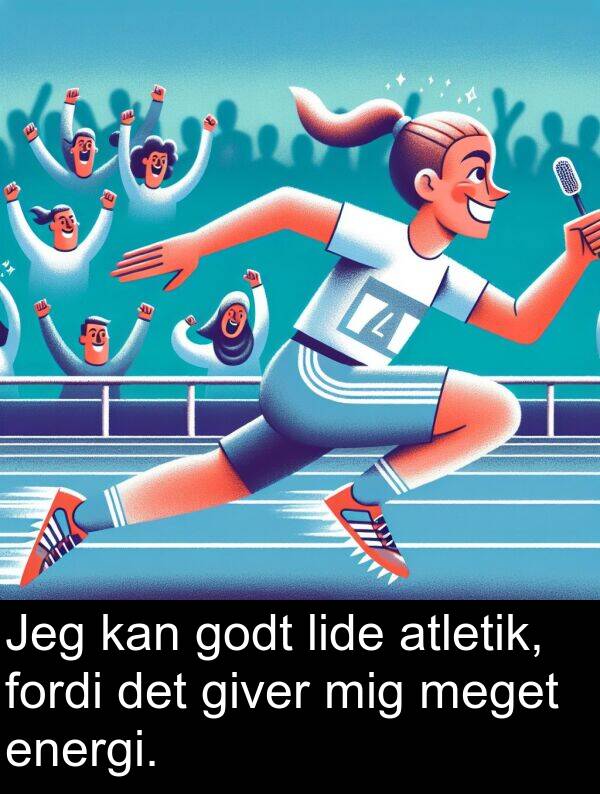 giver: Jeg kan godt lide atletik, fordi det giver mig meget energi.