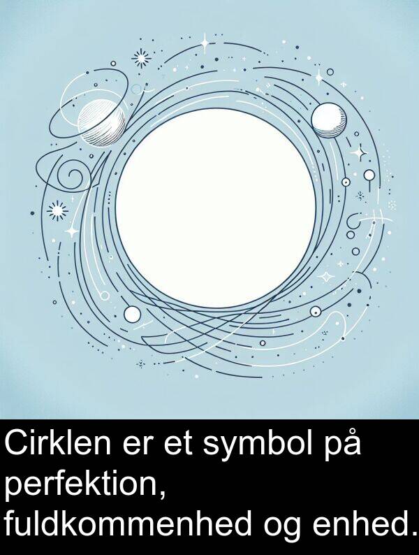 perfektion: Cirklen er et symbol på perfektion, fuldkommenhed og enhed.