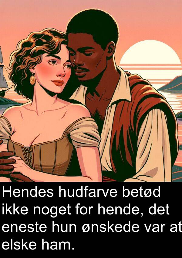 noget: Hendes hudfarve betød ikke noget for hende, det eneste hun ønskede var at elske ham.