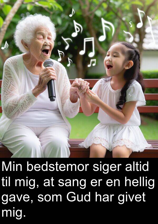 givet: Min bedstemor siger altid til mig, at sang er en hellig gave, som Gud har givet mig.