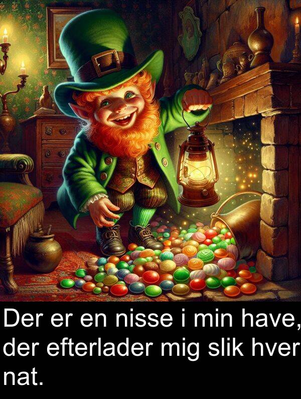 nat: Der er en nisse i min have, der efterlader mig slik hver nat.