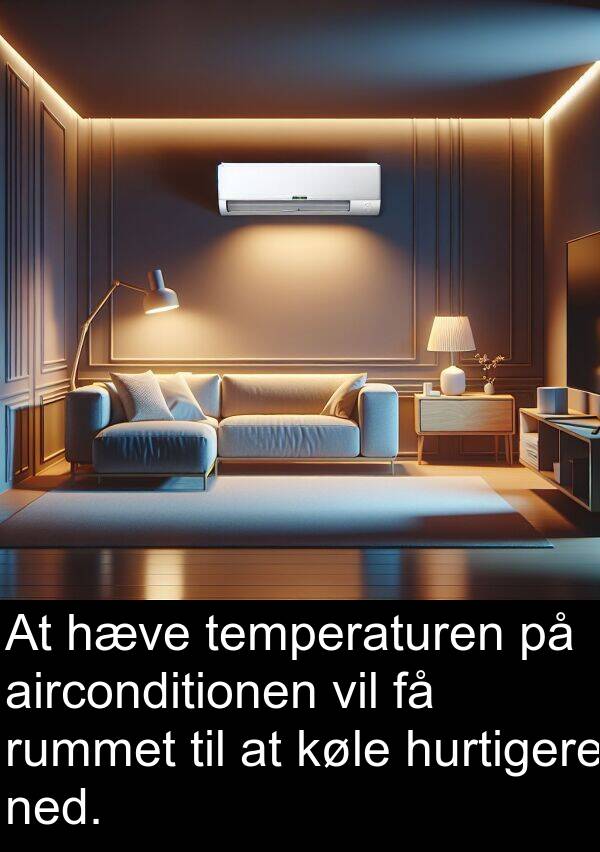 ned: At hæve temperaturen på airconditionen vil få rummet til at køle hurtigere ned.