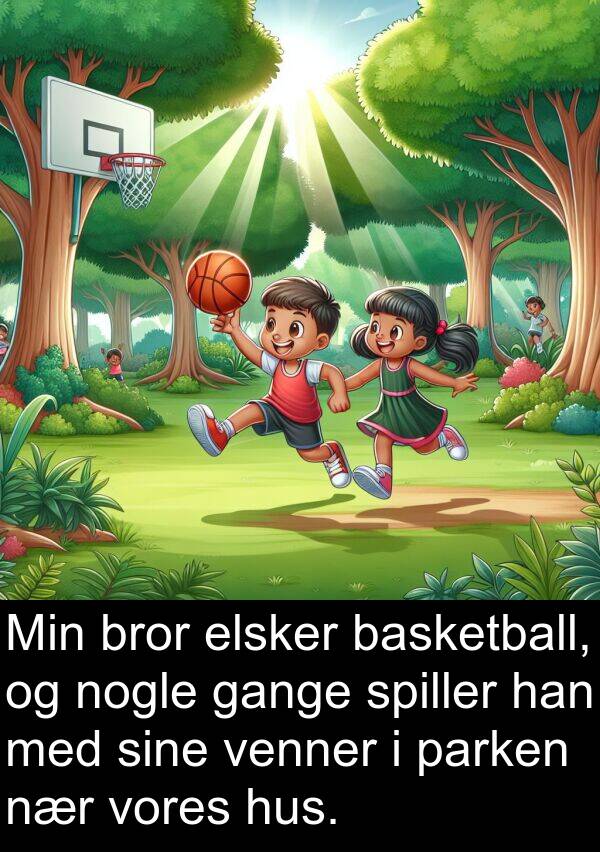 venner: Min bror elsker basketball, og nogle gange spiller han med sine venner i parken nær vores hus.