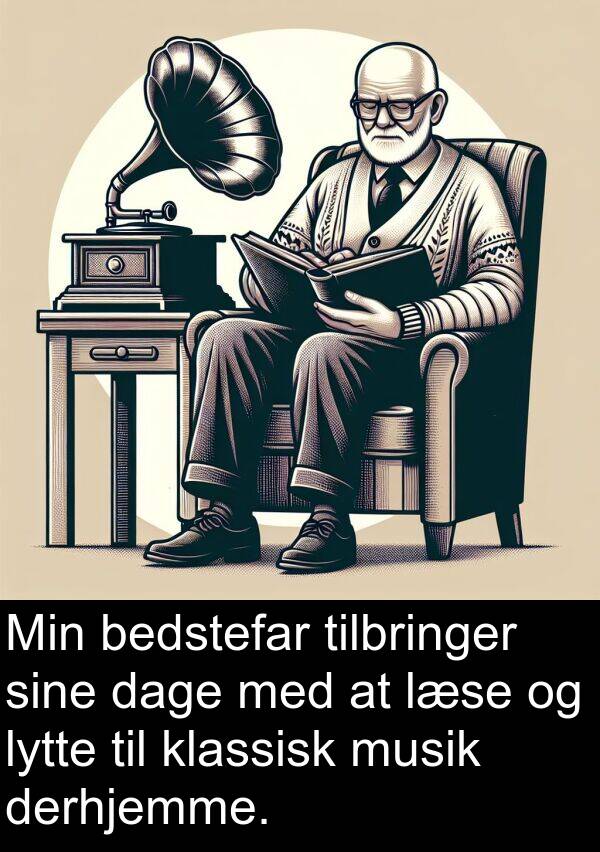 klassisk: Min bedstefar tilbringer sine dage med at læse og lytte til klassisk musik derhjemme.