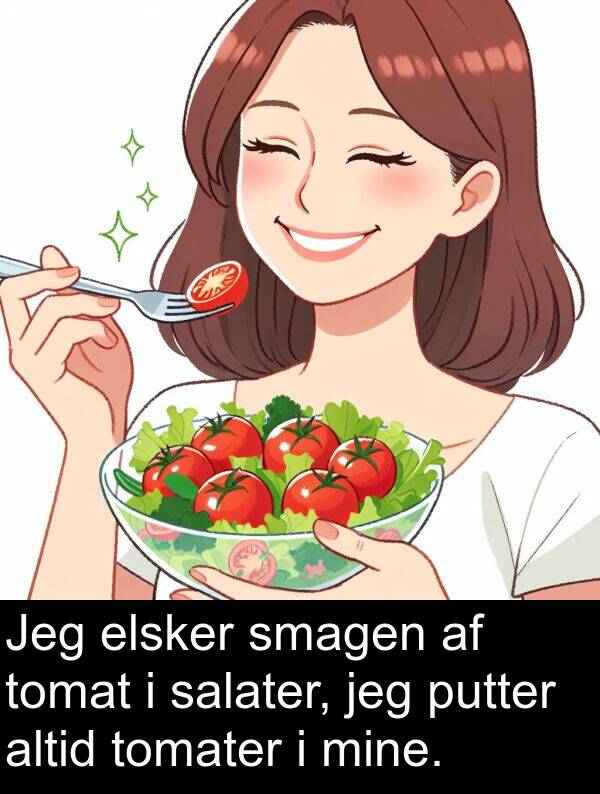 elsker: Jeg elsker smagen af tomat i salater, jeg putter altid tomater i mine.