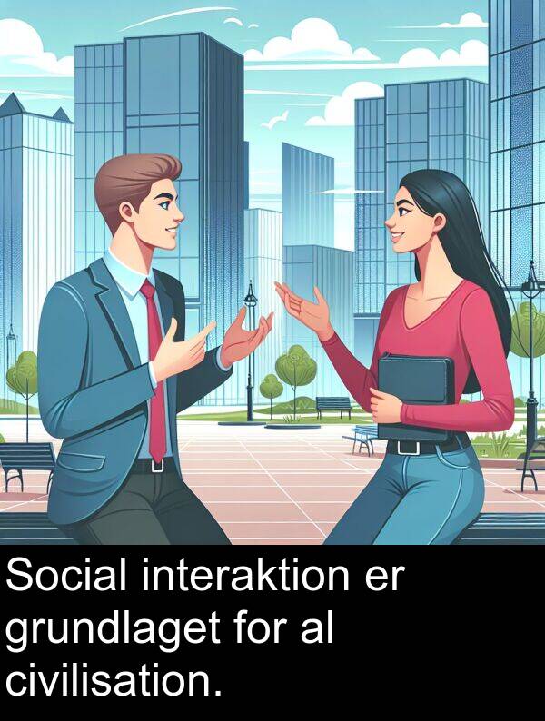 civilisation: Social interaktion er grundlaget for al civilisation.