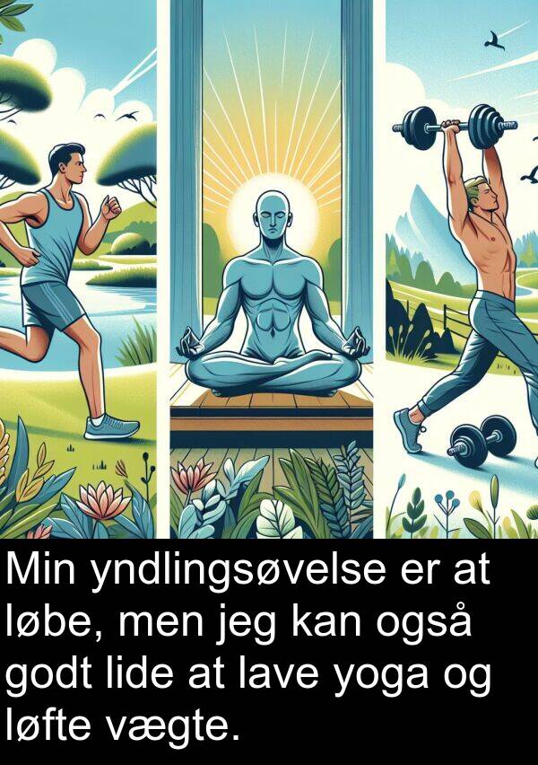 løbe: Min yndlingsøvelse er at løbe, men jeg kan også godt lide at lave yoga og løfte vægte.