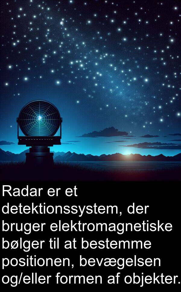 objekter: Radar er et detektionssystem, der bruger elektromagnetiske bølger til at bestemme positionen, bevægelsen og/eller formen af objekter.