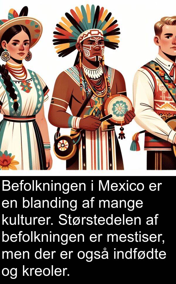 befolkningen: Befolkningen i Mexico er en blanding af mange kulturer. Størstedelen af befolkningen er mestiser, men der er også indfødte og kreoler.