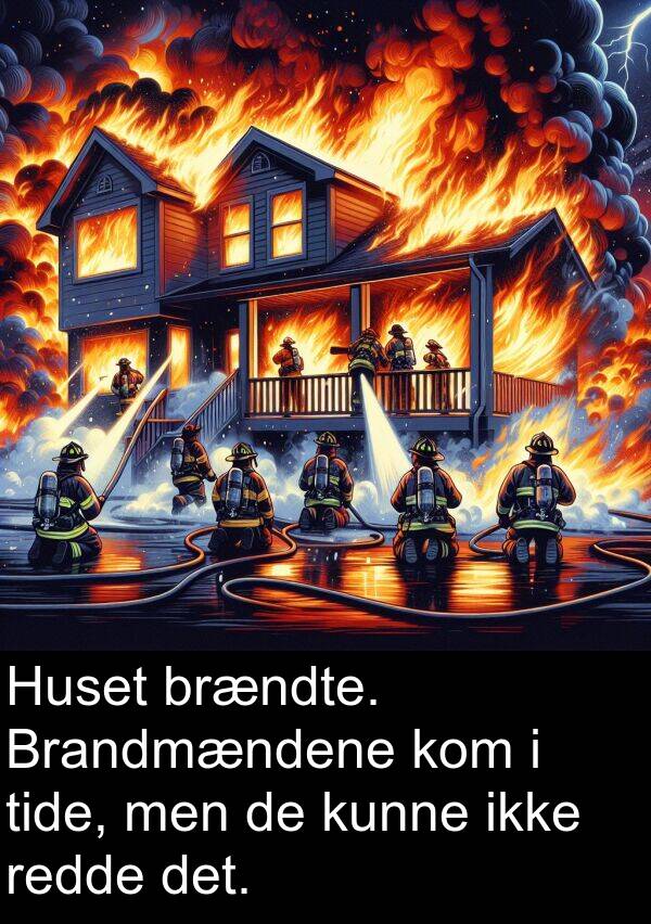 redde: Huset brændte. Brandmændene kom i tide, men de kunne ikke redde det.