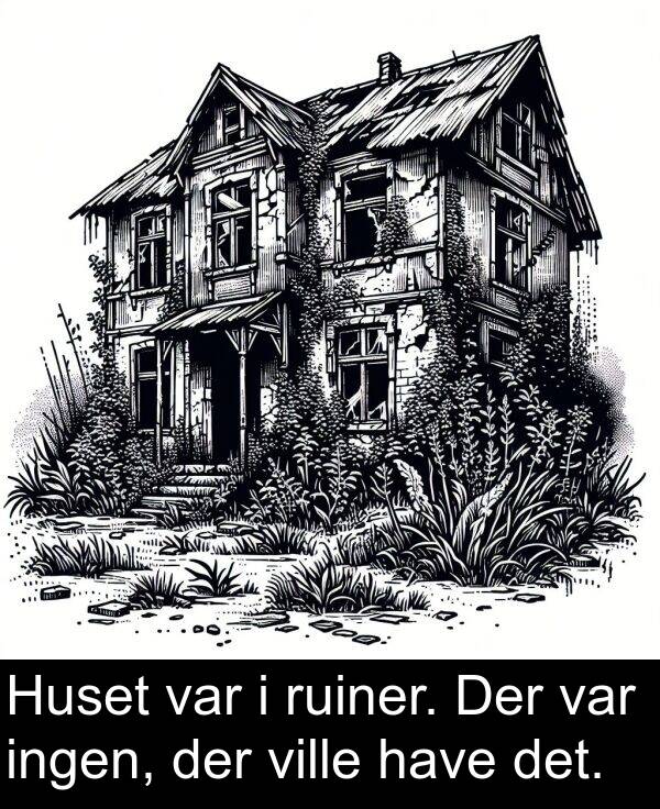 have: Huset var i ruiner. Der var ingen, der ville have det.