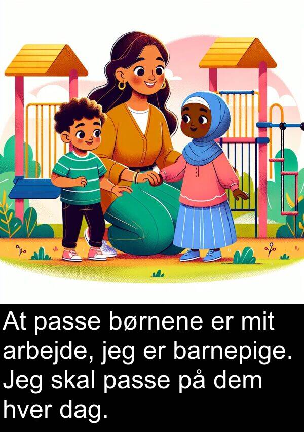 dem: At passe børnene er mit arbejde, jeg er barnepige. Jeg skal passe på dem hver dag.