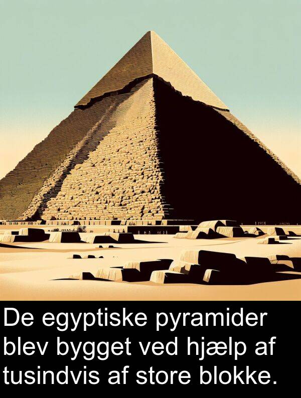 egyptiske: De egyptiske pyramider blev bygget ved hjælp af tusindvis af store blokke.