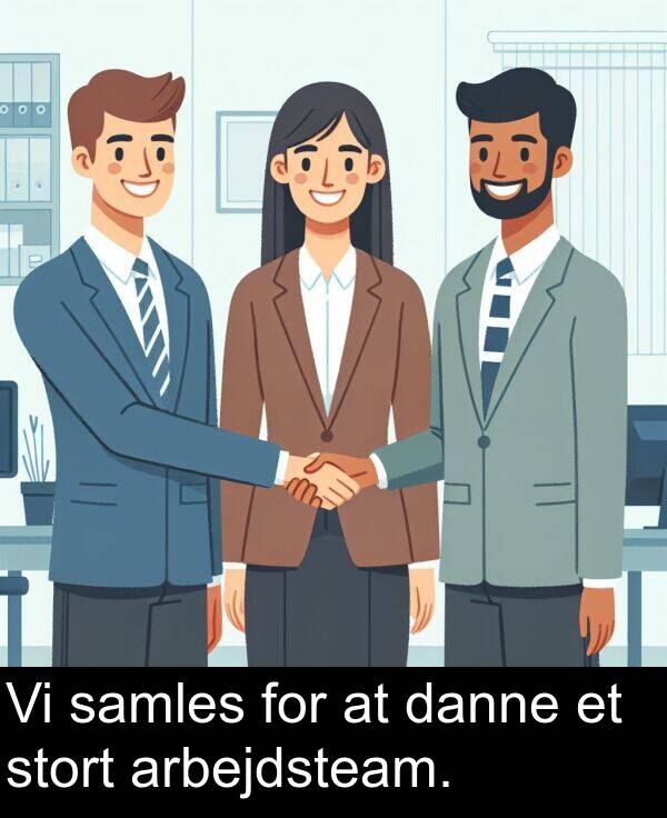 samles: Vi samles for at danne et stort arbejdsteam.