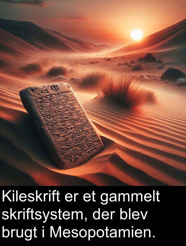 gammelt: Kileskrift er et gammelt skriftsystem, der blev brugt i Mesopotamien.