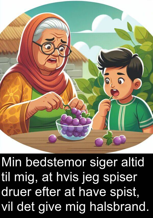 bedstemor: Min bedstemor siger altid til mig, at hvis jeg spiser druer efter at have spist, vil det give mig halsbrand.