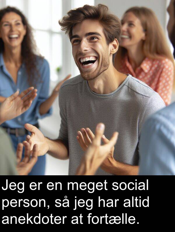 fortælle: Jeg er en meget social person, så jeg har altid anekdoter at fortælle.