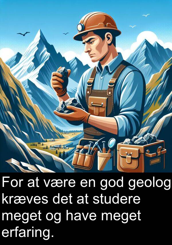 geolog: For at være en god geolog kræves det at studere meget og have meget erfaring.