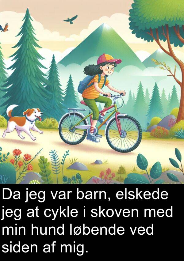 cykle: Da jeg var barn, elskede jeg at cykle i skoven med min hund løbende ved siden af mig.