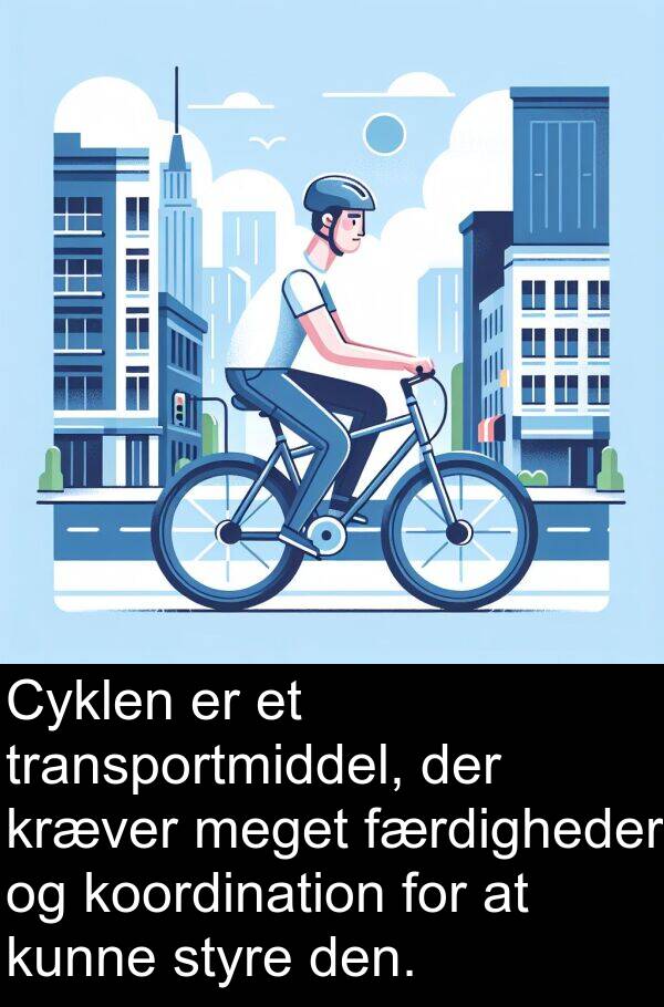 færdigheder: Cyklen er et transportmiddel, der kræver meget færdigheder og koordination for at kunne styre den.