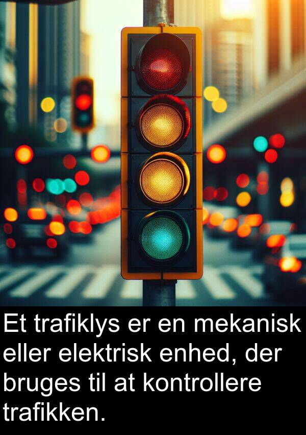 mekanisk: Et trafiklys er en mekanisk eller elektrisk enhed, der bruges til at kontrollere trafikken.