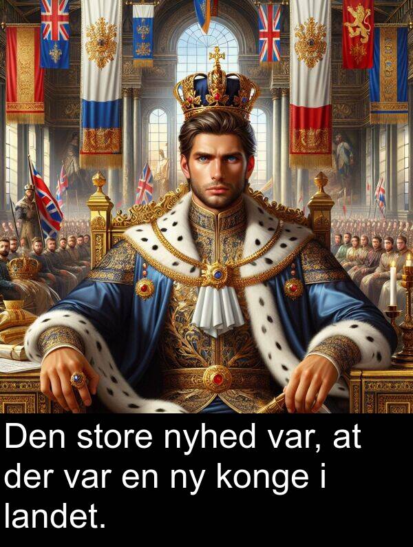 landet: Den store nyhed var, at der var en ny konge i landet.