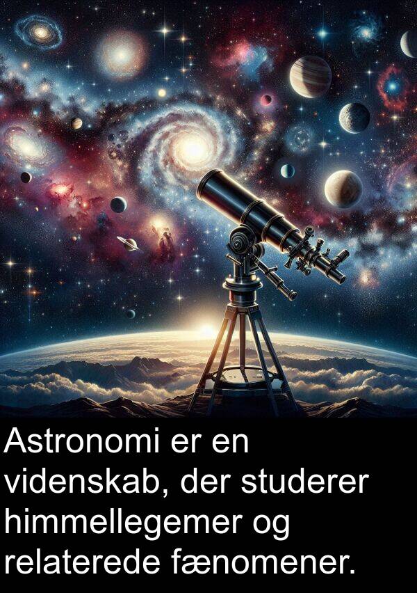 videnskab: Astronomi er en videnskab, der studerer himmellegemer og relaterede fænomener.