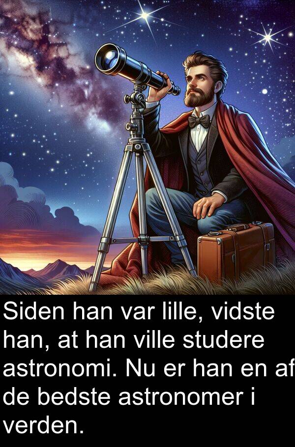 bedste: Siden han var lille, vidste han, at han ville studere astronomi. Nu er han en af de bedste astronomer i verden.