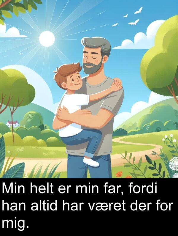 far: Min helt er min far, fordi han altid har været der for mig.