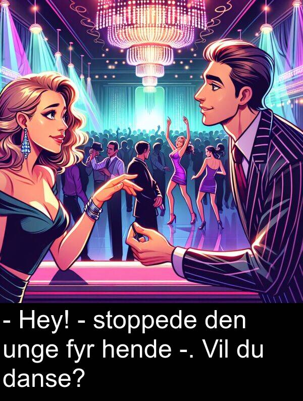 danse: - Hey! - stoppede den unge fyr hende -. Vil du danse?