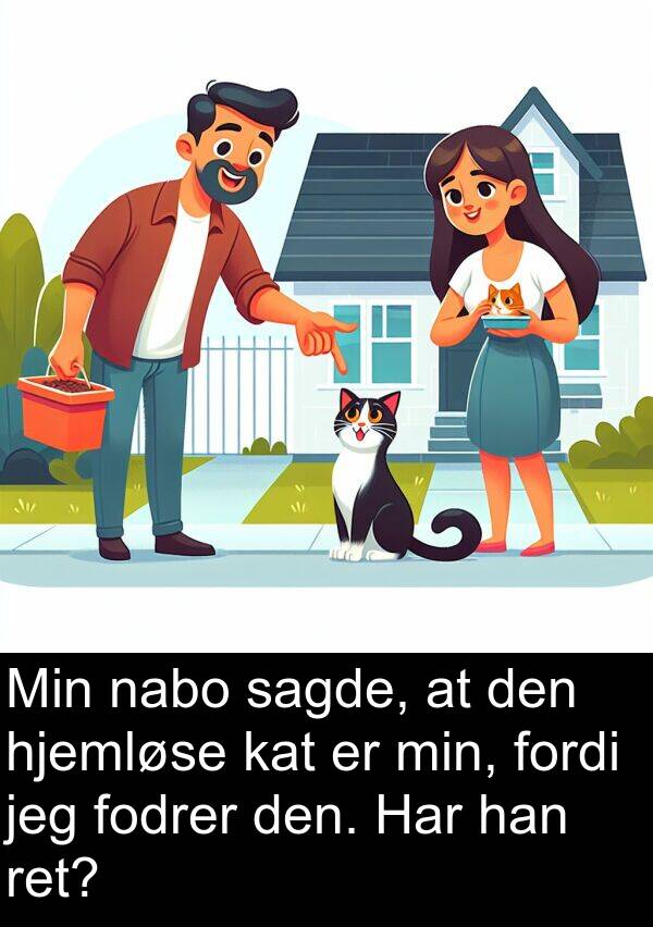 fordi: Min nabo sagde, at den hjemløse kat er min, fordi jeg fodrer den. Har han ret?