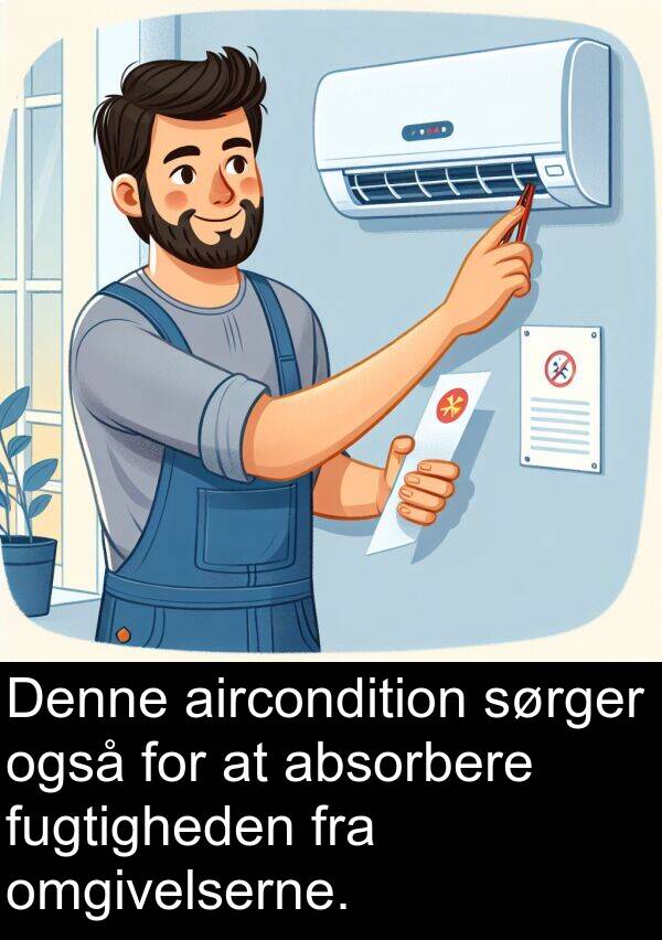 absorbere: Denne aircondition sørger også for at absorbere fugtigheden fra omgivelserne.