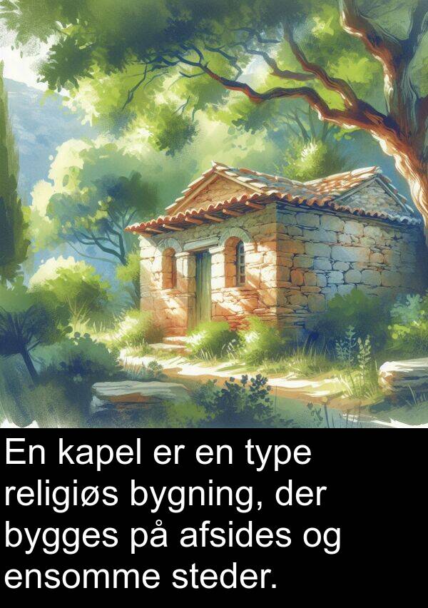 kapel: En kapel er en type religiøs bygning, der bygges på afsides og ensomme steder.