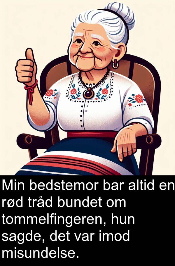 bedstemor: Min bedstemor bar altid en rød tråd bundet om tommelfingeren, hun sagde, det var imod misundelse.