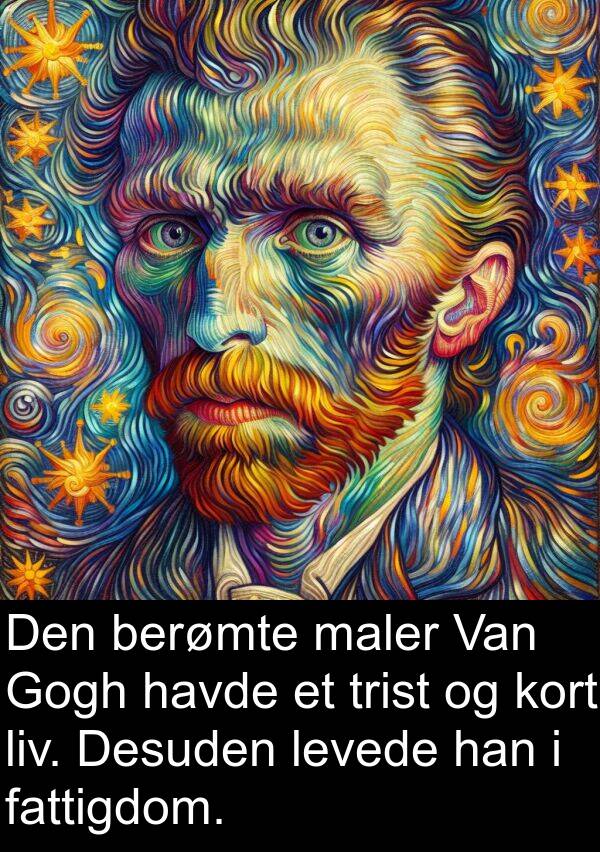 fattigdom: Den berømte maler Van Gogh havde et trist og kort liv. Desuden levede han i fattigdom.