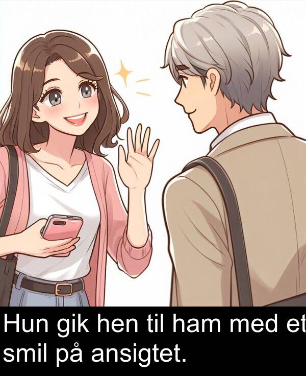 hen: Hun gik hen til ham med et smil på ansigtet.