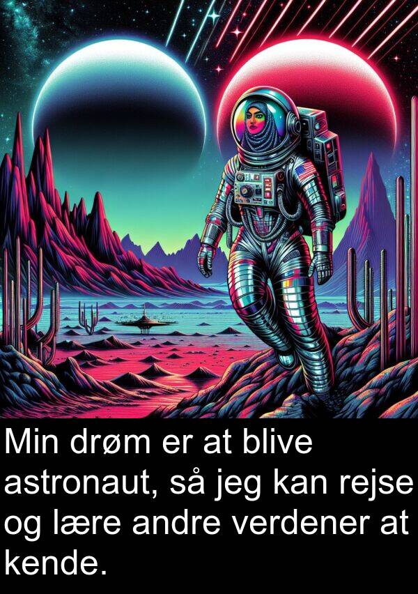 verdener: Min drøm er at blive astronaut, så jeg kan rejse og lære andre verdener at kende.