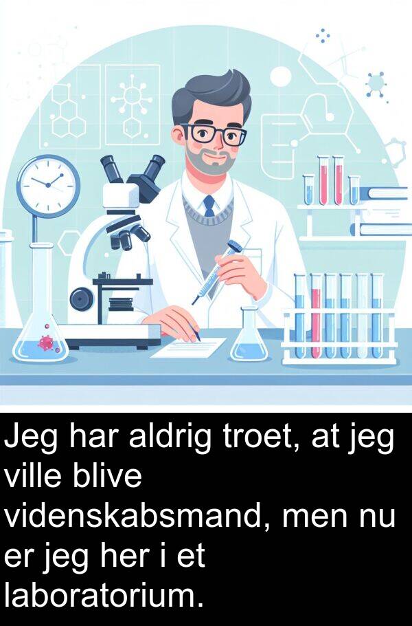 laboratorium: Jeg har aldrig troet, at jeg ville blive videnskabsmand, men nu er jeg her i et laboratorium.