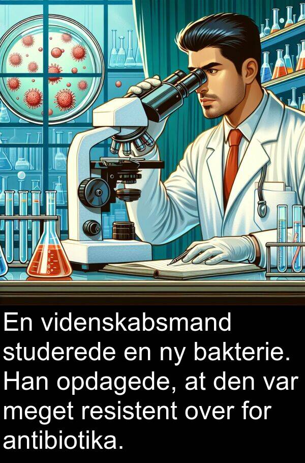 opdagede: En videnskabsmand studerede en ny bakterie. Han opdagede, at den var meget resistent over for antibiotika.