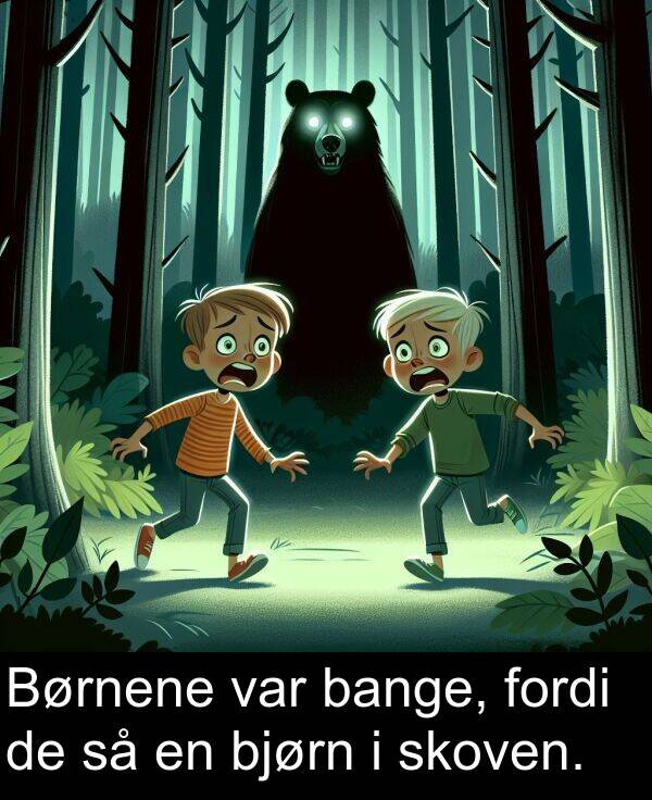 fordi: Børnene var bange, fordi de så en bjørn i skoven.